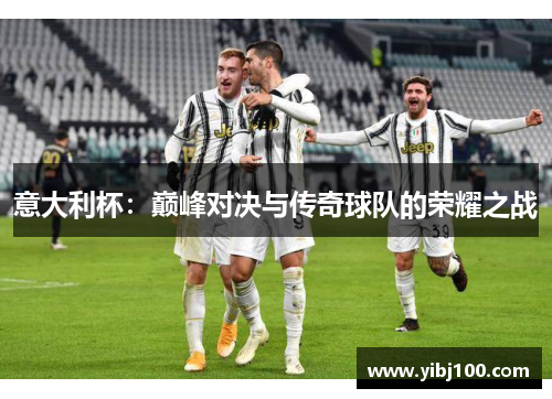 意大利杯：巅峰对决与传奇球队的荣耀之战