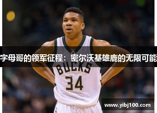 字母哥的领军征程：密尔沃基雄鹿的无限可能