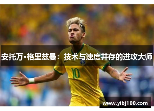 安托万·格里兹曼：技术与速度并存的进攻大师