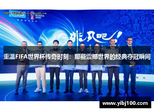 重温FIFA世界杯传奇时刻：那些震撼世界的经典夺冠瞬间