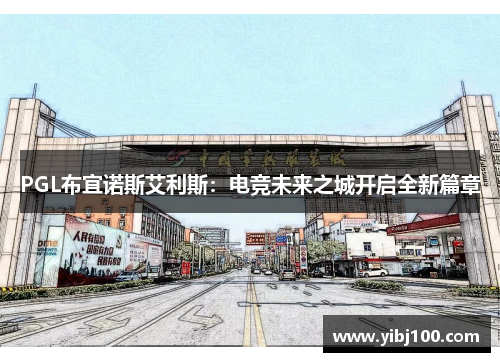 PGL布宜诺斯艾利斯：电竞未来之城开启全新篇章