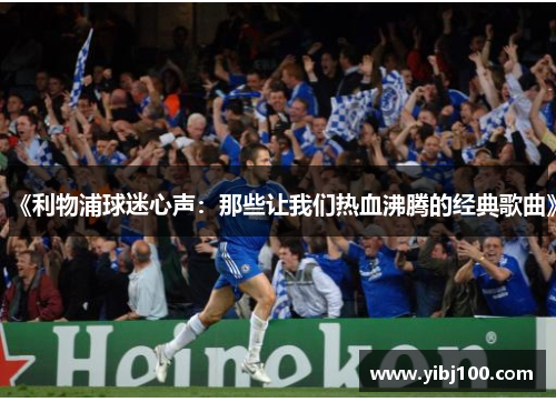 《利物浦球迷心声：那些让我们热血沸腾的经典歌曲》